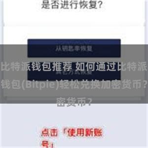 比特派钱包推荐 如何通过比特派钱包(Bitpie)轻松兑换加密货币？
