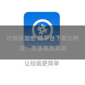 比特派加密 跨平台下载比特派：灵活高效实用