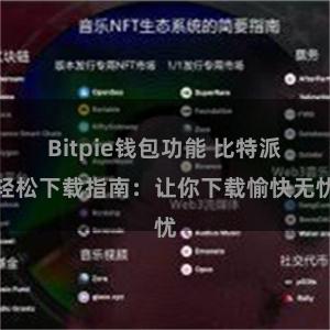 Bitpie钱包功能 比特派轻松下载指南：让你下载愉快无忧