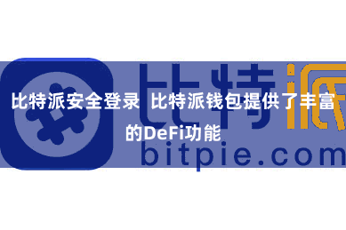 比特派安全登录 比特派钱包提供了丰富的DeFi功能