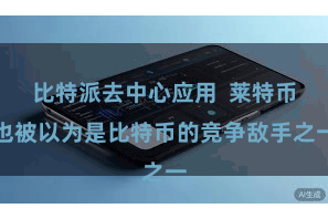 比特派去中心应用  莱特币也被以为是比特币的竞争敌手之一