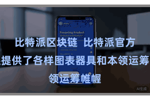比特派区块链  比特派官方版还提供了各样图表器具和本领运筹帷幄