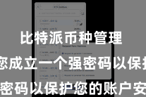 比特派币种管理  漠视您成立一个强密码以保护您的账户安全