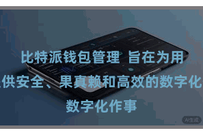 比特派钱包管理  旨在为用户提供安全、果真赖和高效的数字化作事