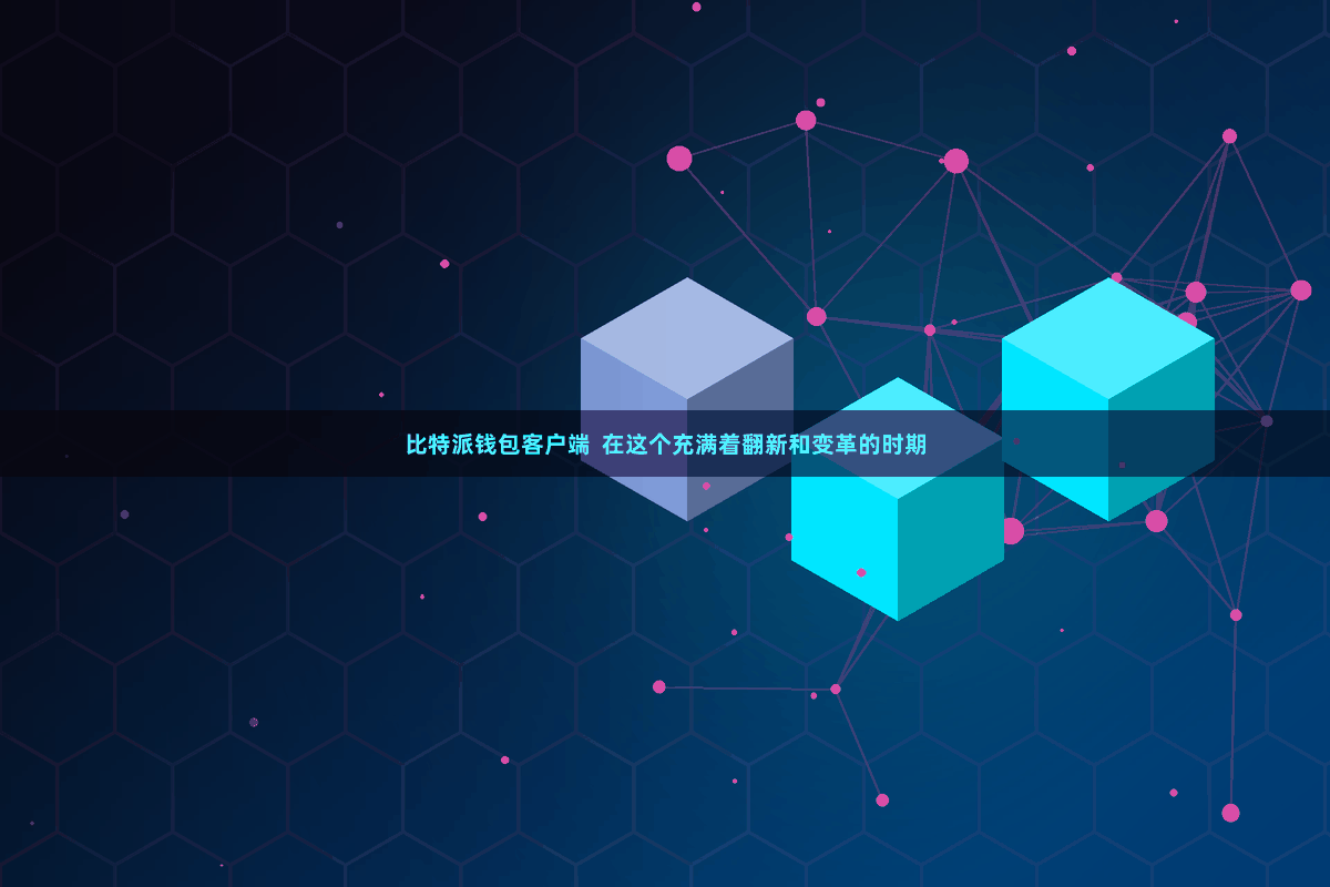 比特派钱包客户端  在这个充满着翻新和变革的时期