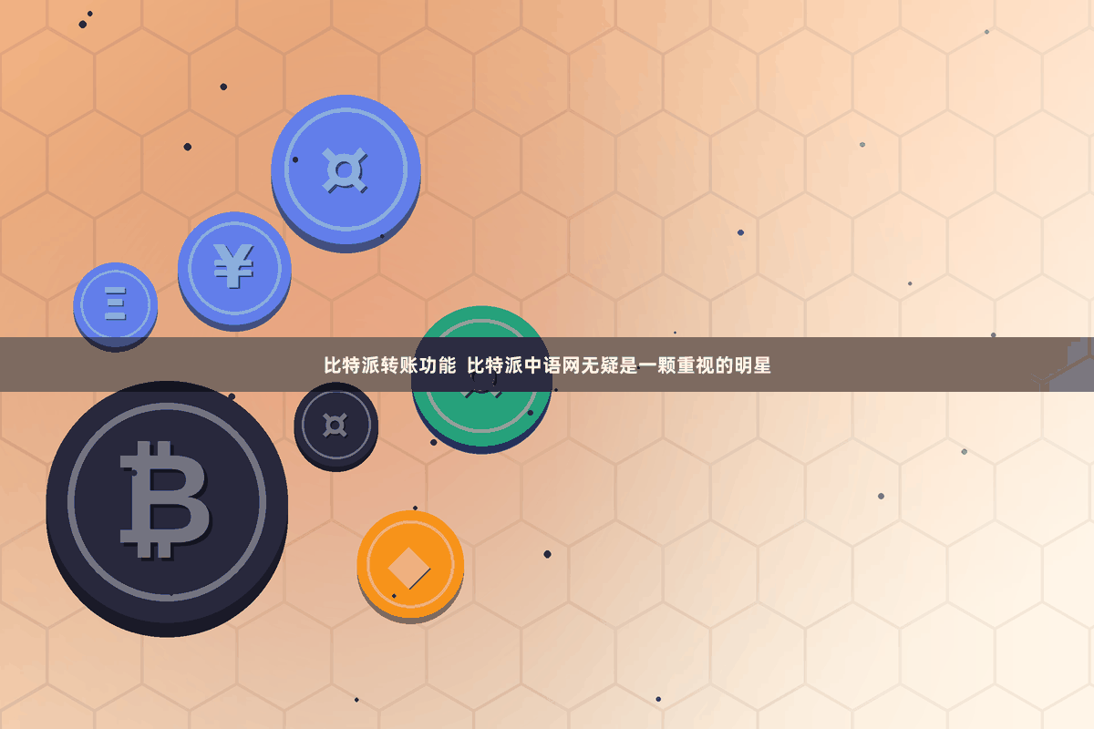 比特派转账功能  比特派中语网无疑是一颗重视的明星