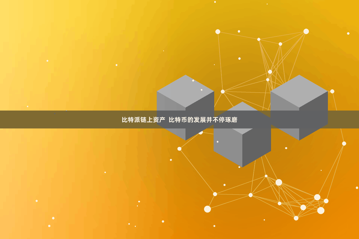 比特派链上资产  比特币的发展并不停琢磨